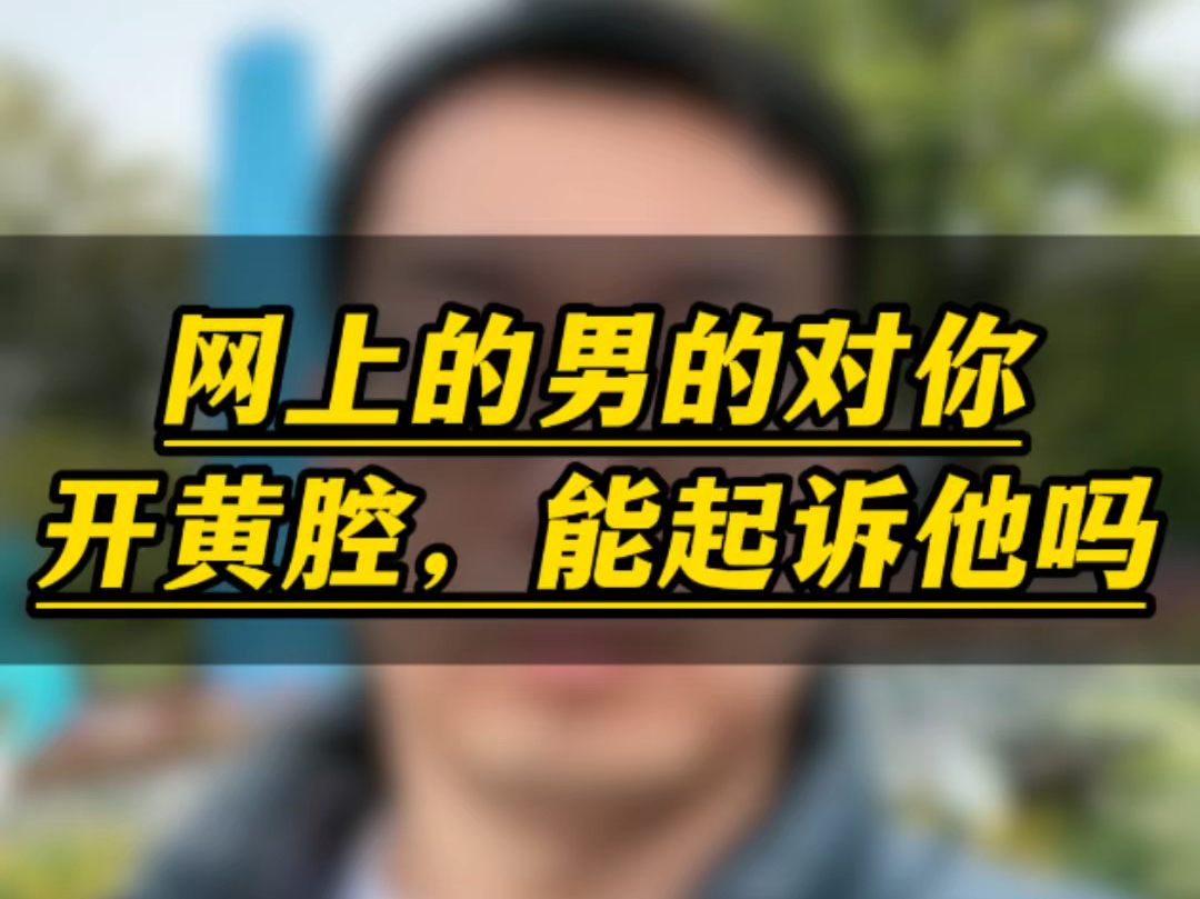 网上的男的对你开黄腔,能起诉他吗?哔哩哔哩bilibili