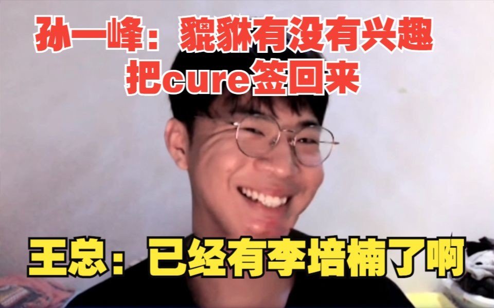 孙一峰:貔貅有没有兴趣把cure签回来 王总:已经有李培楠了啊电子竞技热门视频