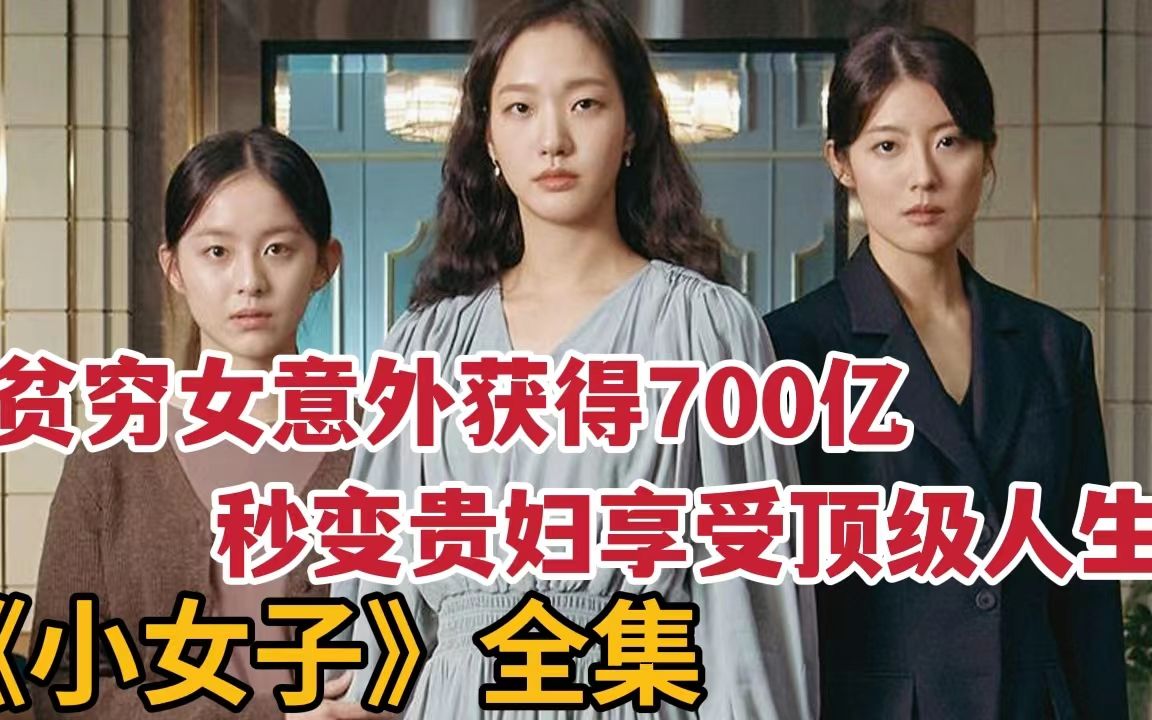 贫家女意外获得700亿巨款,秒变上流贵妇!一口气看完《小女子》哔哩哔哩bilibili