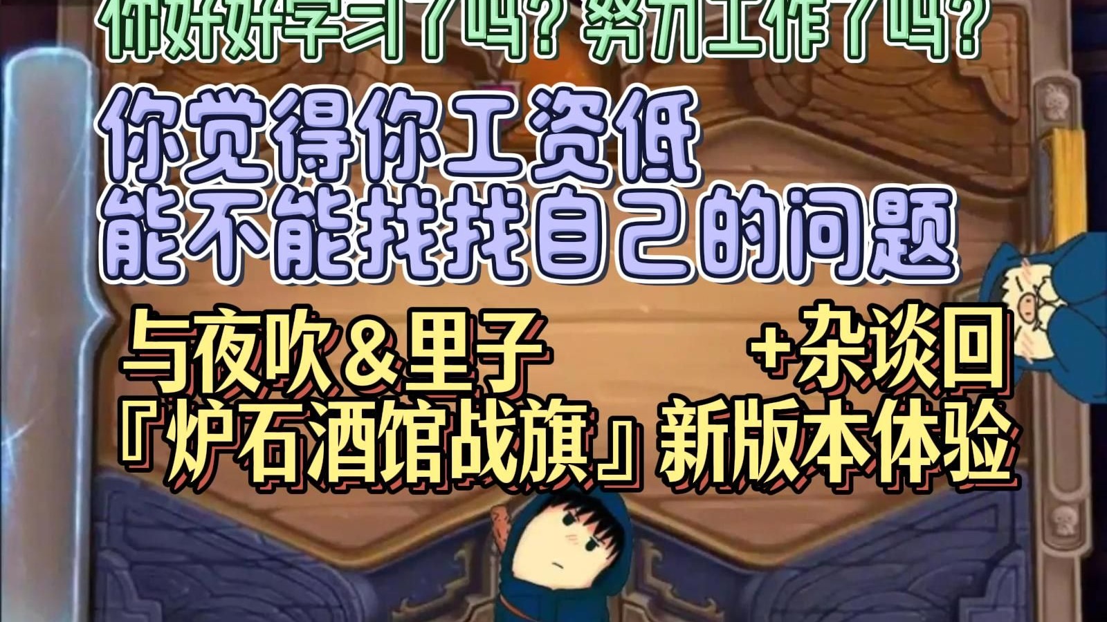 郑翔Zard-杂谈回+与夜吹&里子『炉石酒馆战旗』新版本体验：你觉得你工资低 能不能找找自己的问题 你好好学习了吗？努力工作了吗？-咸鱼君 ...