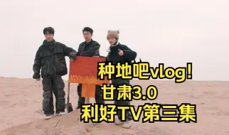 下载视频: 【种地吧】甘肃3.0！利好TV第三集！0318vlog合集||李耕耘李昊蒋敦豪王一珩鹭卓卓沅赵小童赵一博何浩楠陈少熙