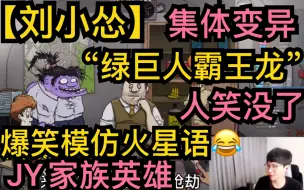 Download Video: 【刘小怂】集体变异，绿巨人霸王龙，爆笑模仿火星语，JY家族英雄镇宅，人笑没了20201107