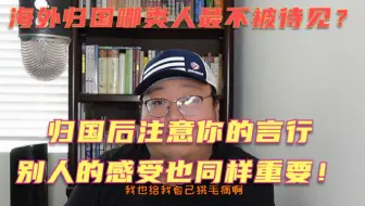 啥人海外回国后不被同胞待见？回去说话言谈举止需谨慎，很多人踩坑了被当高华自己还没发现！