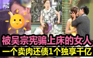 Download Video: 被吴宗宪骗上床的8位女星现状差距大！有人被榨干青春靠卖肉过活，有人遭怪病折磨靠止痛药续命，只有她嫁入豪门当阔太手握千亿家产！