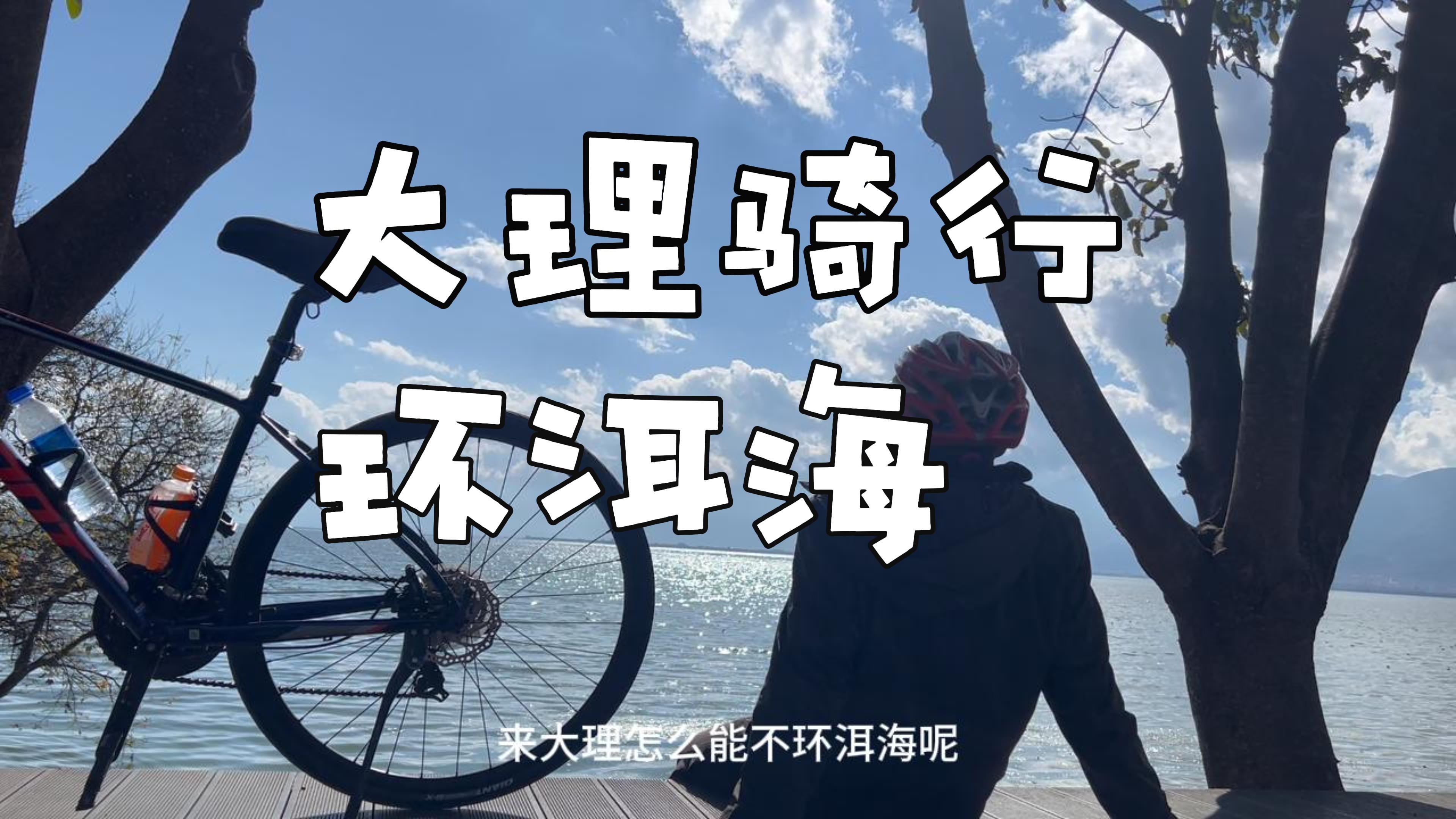 大理 | 骑行环洱海,128公里11个小时哔哩哔哩bilibili