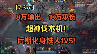 Скачать видео: 【7.37c】8万输出，18万承伤，超神伐木机！后期化身铁人1V5！