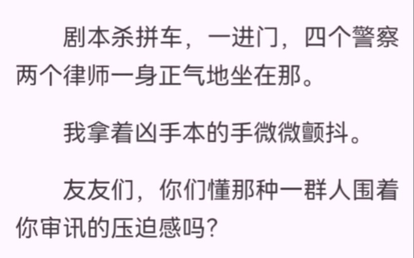 剧本杀拼车,一进门,四个警察两个律师一身正气地坐在那.我拿着凶手本的手微微颤抖.友友们,你们懂那种一群人围着你审讯的压迫感吗?十年狼人杀玩...