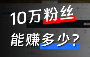 下载视频: 10万粉丝收入大揭秘，到底能赚多少？？？