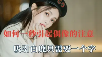 如何一秒引起偶像的注意，吸引白鹿只需要一个字