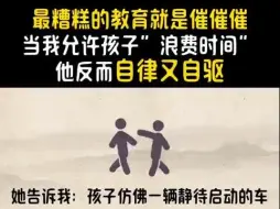 Tải video: 最糟糕的教育就是催催催，当我允许孩子”浪费时间”，他反而自律又自驱！