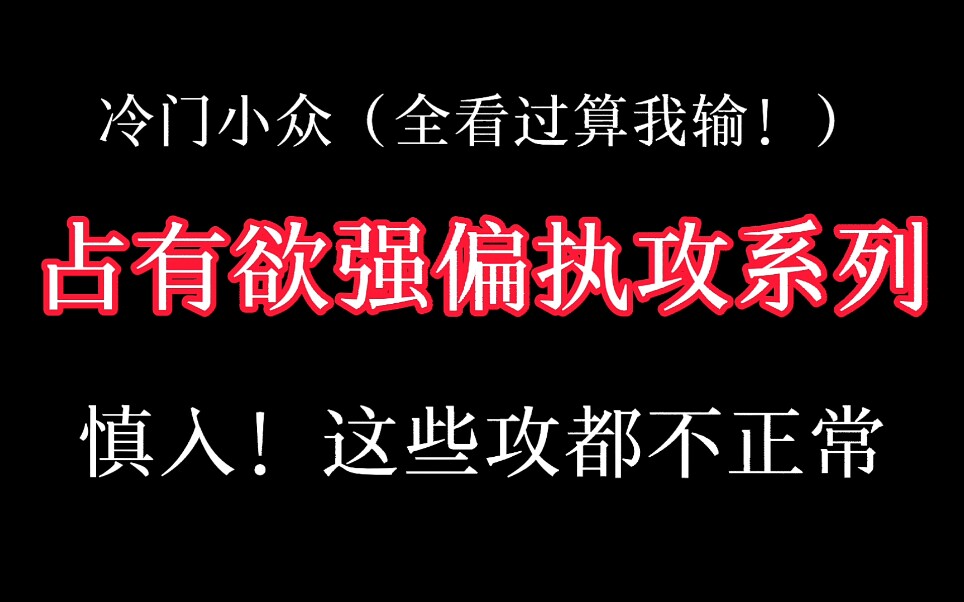 【原耽推文】占有欲强偏执神经病攻系列,冷门小众(全看过算我输)哔哩哔哩bilibili