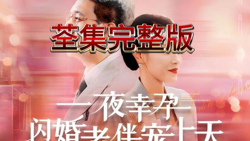 [图]一夜幸孕🌈闪婚老伴🌈宠上天🥝《一口气x看全集》