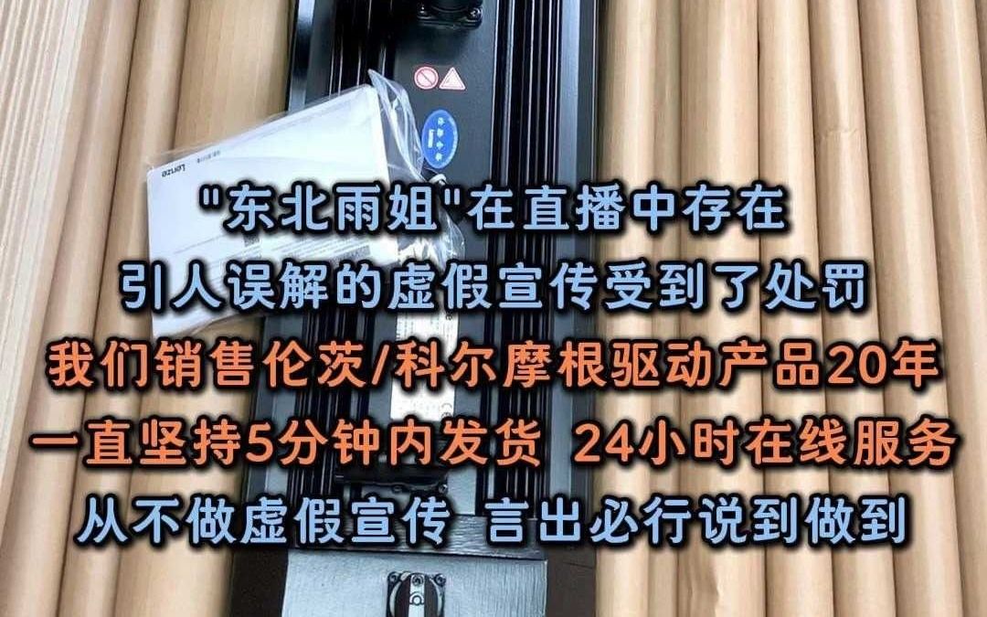 ＂东北雨姐＂在直播中存在引人误解的虚假宣传受到了处罚,我们销售伦茨/科尔摩根驱动产品20年,一直坚持5分钟内发货,24小时在线服务,从不做虚假宣...