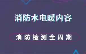 消防检测全周期--消防水电暖内容