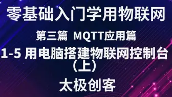 【太极创客】零基础入门学用物联网 - MQTT应用篇 3-1-5 用电脑搭建物联网控制台(上)