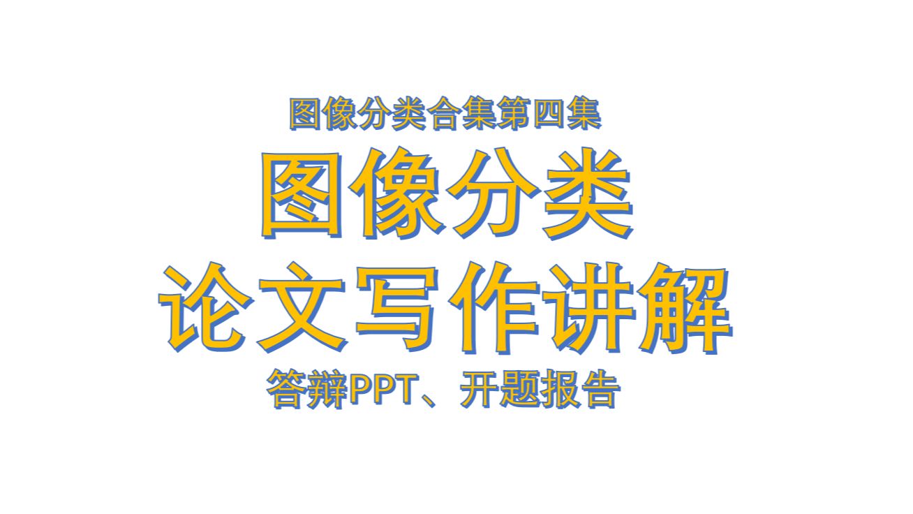 图像分类4:图像分类毕业论文写作讲解,答辩PPT和开题报告哔哩哔哩bilibili