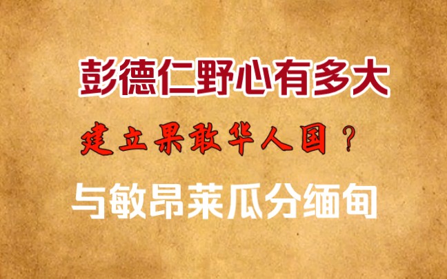 与敏昂莱瓜分缅甸,建立果敢华人国,彭德仁野心有多大?哔哩哔哩bilibili