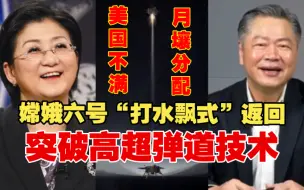 Download Video: 美国不满月壤分配，指责中国不配合！嫦娥六号“打水飘式”返回突破高超弹道技术！赖岳谦回怼到：关你美国什么事！