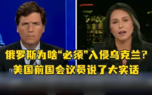 俄罗斯为啥“必须”入侵乌克兰？美国前国会议员说了大实话