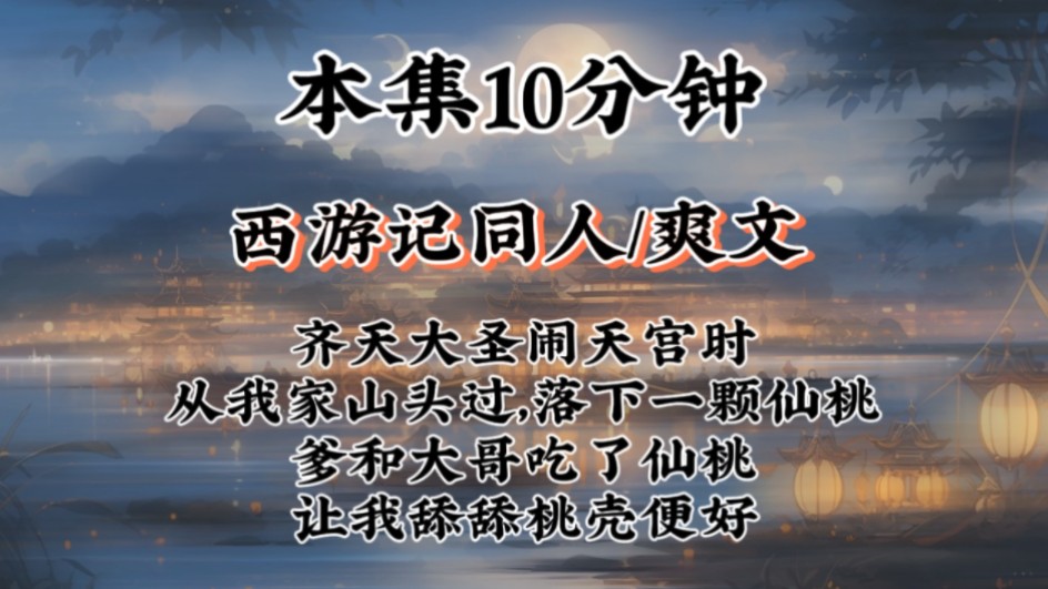 【西游记同人小说】齐天大圣闹天宫时,从我家山头过,落下一颗仙桃.爹和大哥吃了仙桃,让我舔舔桃壳便好哔哩哔哩bilibili