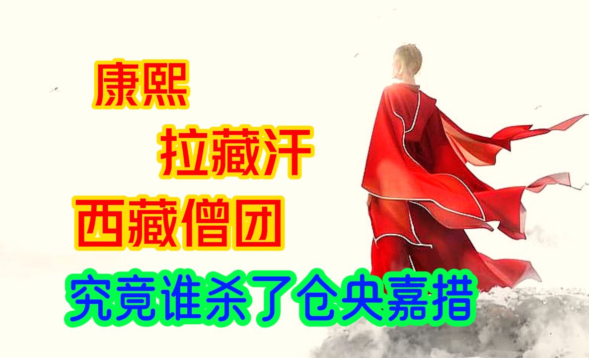 六世达赖圆寂的种种猜测,是谁下令杀了活佛,拉藏汗康熙都有可能,隐居五台山还是在阿拉善弘法哔哩哔哩bilibili