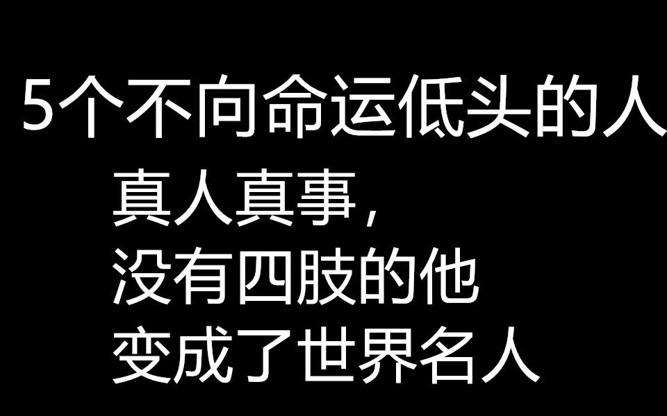 真人真事,没有四肢的他变成了世界名人,5个不向命运低头的人_哔哩哔哩