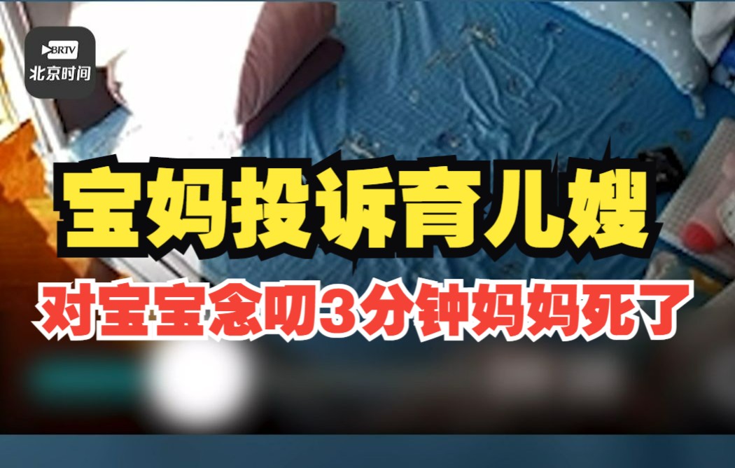 宝妈投诉育儿嫂对宝宝念叨3分钟妈妈死了 家政公司:已开除育儿嫂,雇主也扣了她工资哔哩哔哩bilibili