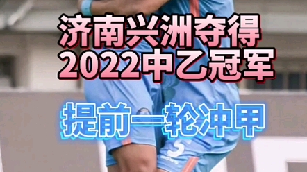 恭喜济南兴洲以中乙冠军身份冲入2023赛季中甲联赛!哔哩哔哩bilibili