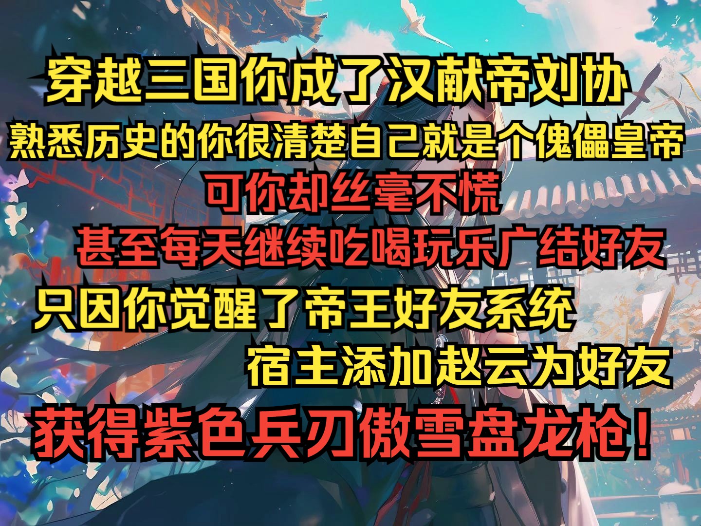 [图]穿越三国你成了汉献帝刘协，熟悉历史的你很清楚自己就是个傀儡皇帝。会在耻辱与恐慌中度过这一生 可你却丝毫不慌，甚至每天继续吃喝玩乐广结好友。只因你觉醒了帝王好