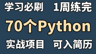 【练手必备】1周练完这70个实战项目（附源码），你的Python就厉害啦！学完即可就业，不牛都不行！