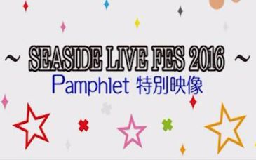 【生肉】~SEASIDE LIVE FES 2016~Pamphlet 特别映像哔哩哔哩bilibili