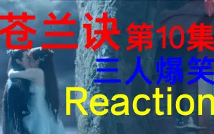 Download Video: reaction|带从不看古偶的朋友进军苍兰诀！！！！第10集