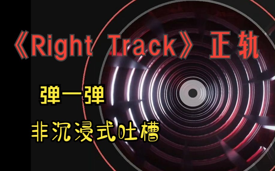 [图]非沉浸式吐槽《Right Track》弹一弹