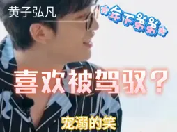 Download Video: 【年下恋 小奶狗黄子】听说黄子弘凡不喜欢娇型，还喜欢被驾驭？