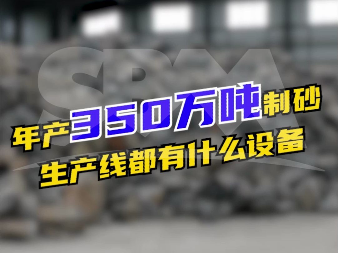 年产350万吨制砂生产线所需设备,制砂机,石头破碎机,砂石生产线哔哩哔哩bilibili