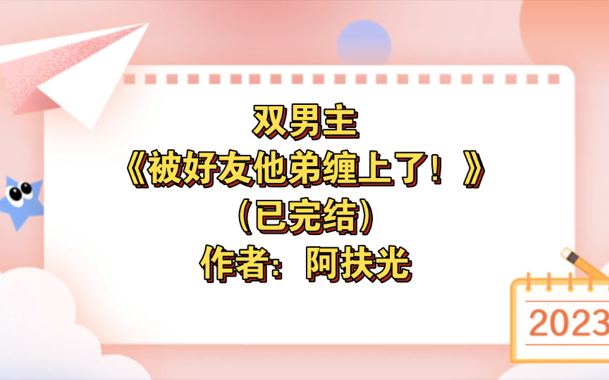 双男主《被好友他弟缠上了!》已完结 作者:阿扶光,主受 都市 情有独钟 天作之合 甜文 轻松【推文】晋江哔哩哔哩bilibili