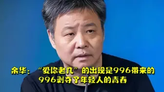 余华：“爱你老几”的出现是996带来的，996剥夺了年轻人的青春