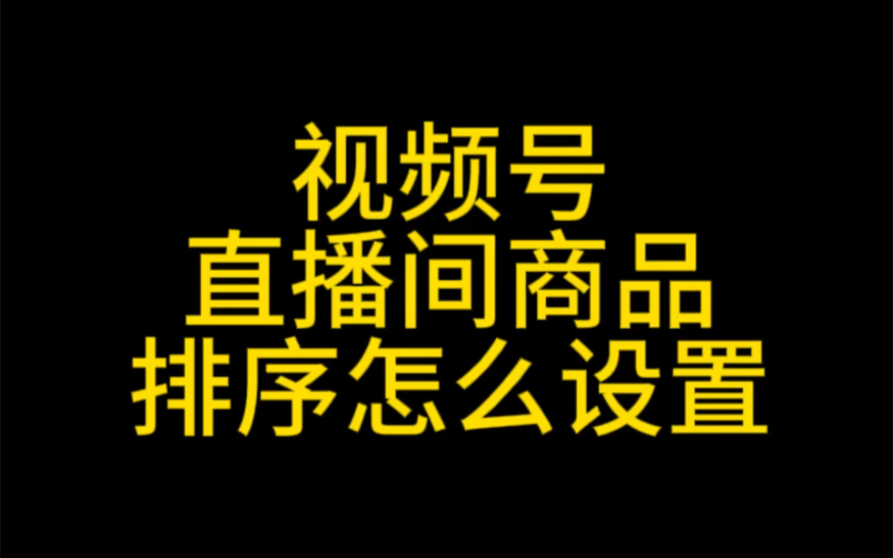 视频号直播间商品排序怎么设置?视频号助手后台使用教程#视频号直播#视频号#视频号运营#视频号小店#视频号投流哔哩哔哩bilibili