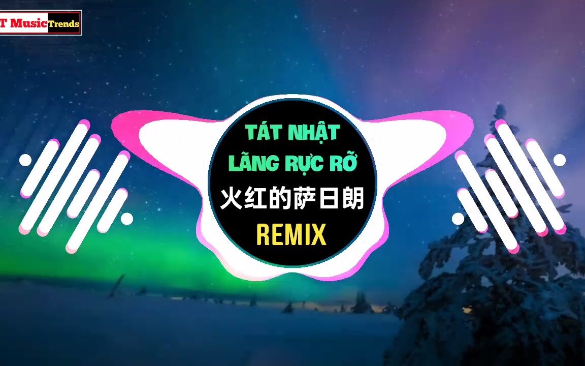 [图]要不要买菜 - 火红的萨日朗 (DJ抖音版 2022) Tát Nhật Lãng Rực Rỡ (Remix Tiktok) - Yếu