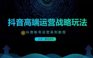 第节课抖音高端运营战略矩阵玩法