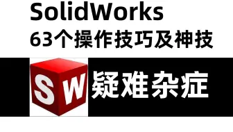 《【SolidWorks玩家速进】63个神技+63个致命坑！从建模报错到装配卡死，总有一个坑你踩过🔥附超全避坑手册+快捷键神装》