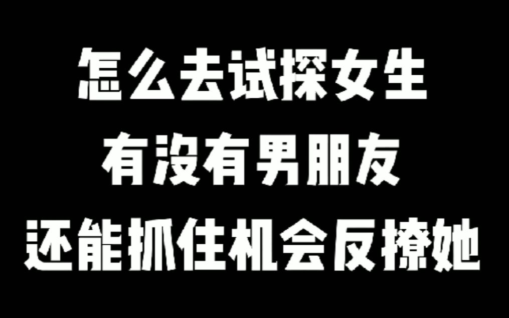 怎么去试探女生,有没有男朋友,还能抓住机会反撩她?哔哩哔哩bilibili