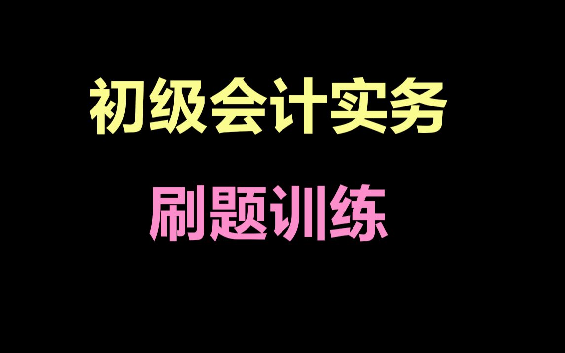 初级会计实务刷题训练哔哩哔哩bilibili