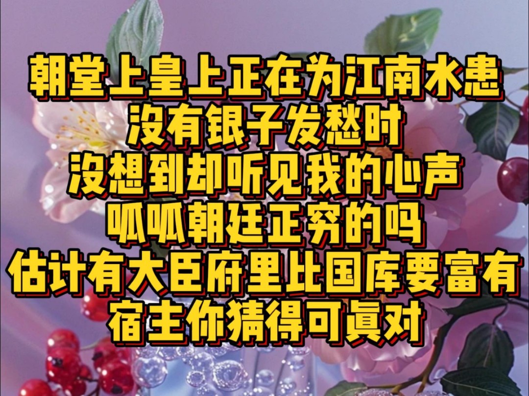 朝堂上皇上正在为江南水患没有银子发愁时,没想到却听见我的心声,呱呱朝廷这么穷的吗,估计有大臣府里比国库还要富有,宿主你猜的可真对……哔哩...