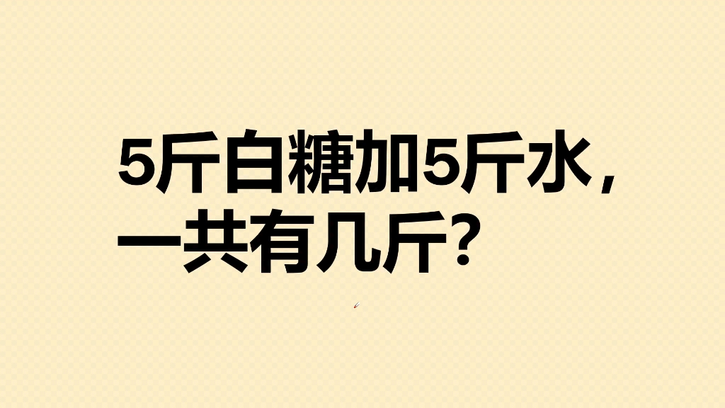 5斤白糖加5斤水,一共有几斤?哔哩哔哩bilibili