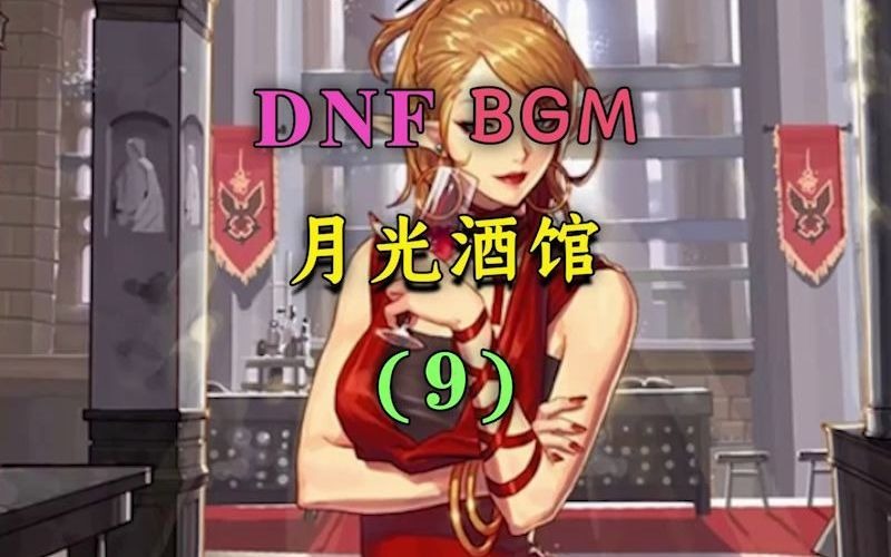 【DNF音乐】,《月光酒馆》,第9期.哔哩哔哩bilibili