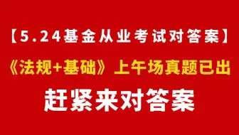 【基金对答案】《法规+证券投资顾问》上午场真题已出！5.24基金从业考试速来估分！场次题目持续更新中 | 基金从业法律法规考试 | 基金从业资格证考试