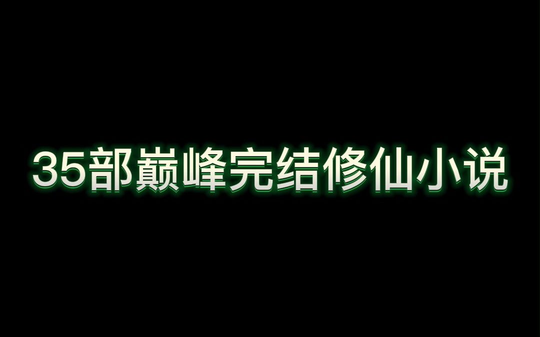 35部巅峰完结修仙小说!哔哩哔哩bilibili