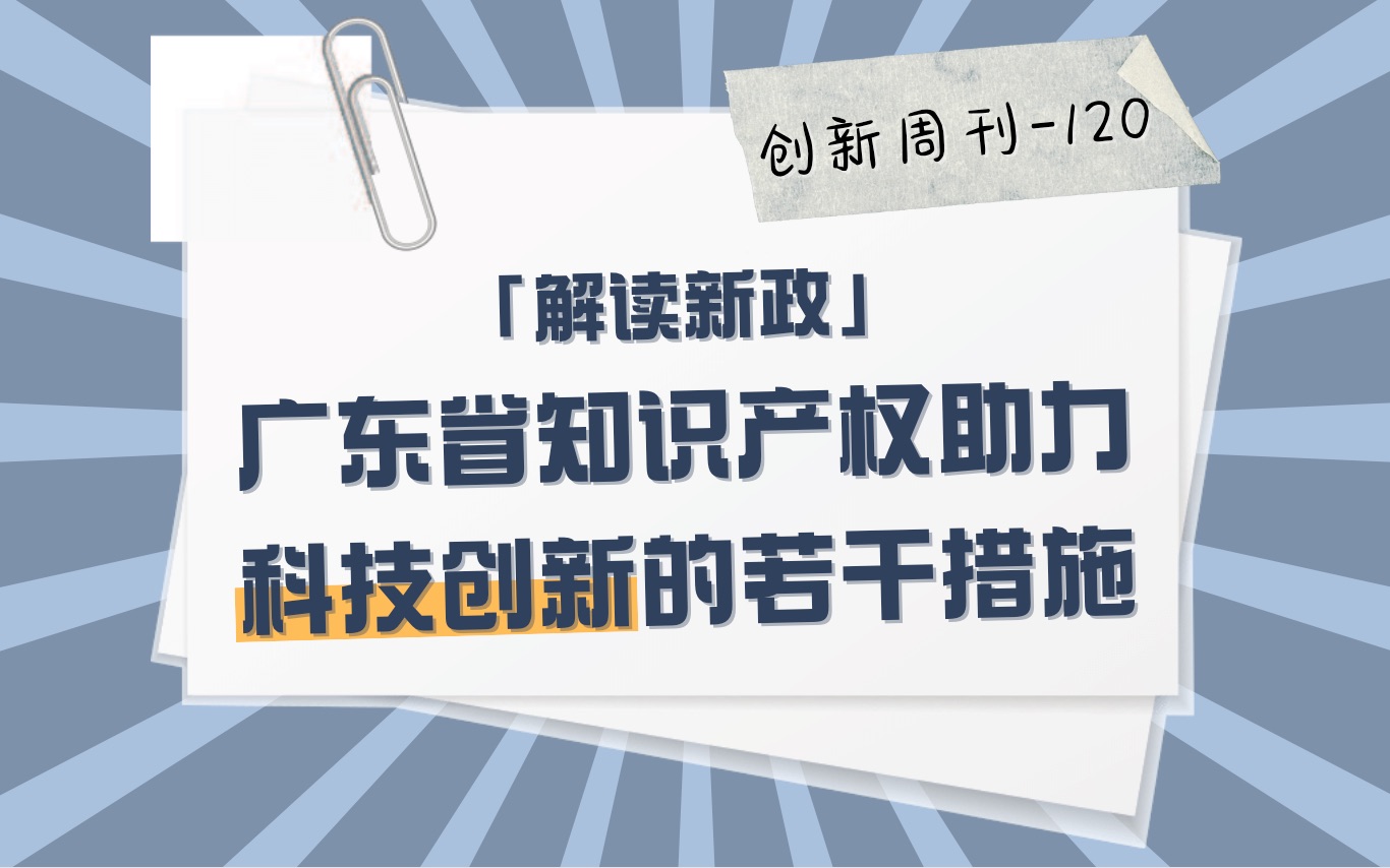 [图]【创新周刊120】「解读新政」广东省知识产权助力科技创新的若干措施