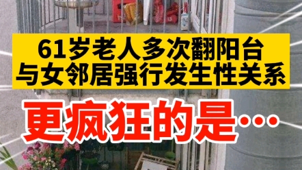 61岁老人多次翻阳台与女邻居强行发生性关系,更疯狂的是…哔哩哔哩bilibili